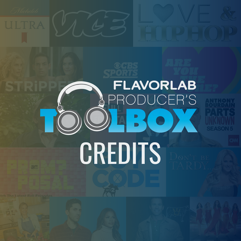 Logo for Flavorlab's Producer's Toolbox over a background of various shows and brands the music licensing company has worked with. This page details which brands and show the music licensing library has worked with.|Logo for Jo Malone. Producer's Toolbox provided music licensing for the brand.||Logo for Michelob Ultra. Producer's Toolbox provided music licensing for the brand.||||||||||||||||||||Sports Center Logo. Flavorlab Score composed original music for the network. Producer's Toolbox provided music licensing for the network.|||||||||||||||Logo for Stripped on MTV. Producer's Toolbox provided blanket music licensing for the series.|Logo for MTV's Are You The One: Second Chances|Logo for PBS series Family Pictures USA. Producer's Toolbox provided music licensing for the series.|Poster for CMT's Racing Wives|Poster for Beerland on Viceland. Producer's Toolbox provided music licensing for the series.|Poster for Vice on HBO of the VICE logo displayed on a grainy television in the middle of the road. Producer's Toolbox provided music licensing for the series.|Logo for Love & Hip Hop. Producer's Toolbox provided music licensing for the series.|Official poster for Lifetime's Ten: Murder Island. Producer's Toolbox provided music licensing for the film.